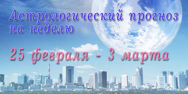 Гороскоп на неделю 25 ФЕВРАЛЯ - 3 МАРТА 2019 - гороскоп 25.02-03.03 2019.jpg
